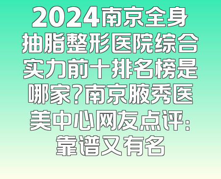 2024南京全身抽脂整形医院综合实力前十排名榜是哪家？南京腋秀医美中心网友点评：靠谱又有名