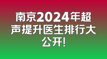 南京2024年超声提升医生排行大公开！