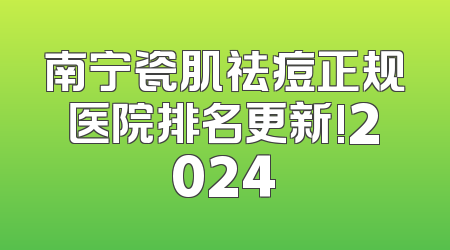 南宁瓷肌祛痘正规医院排名更新!2024