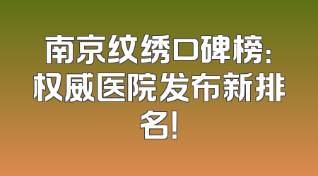 南京纹绣口碑榜：权威医院发布新排名！
