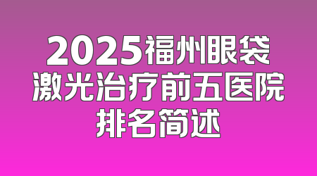 2025福州眼袋激光治疗前五医院排名简述