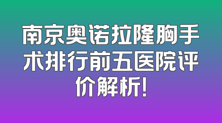 南京奥诺拉隆胸手术排行前五医院评价解析！