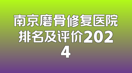 南京磨骨修复医院排名及评价2024