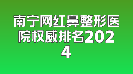 南宁网红鼻整形医院权威排名2024