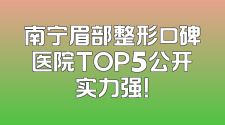 南宁眉部整形口碑医院TOP5公开实力强！