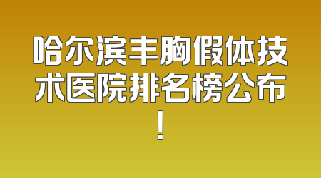 哈尔滨丰胸假体技术医院排名榜公布！