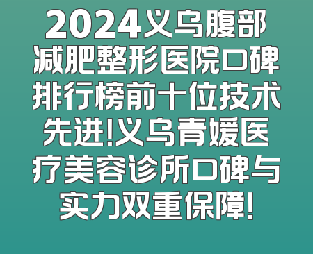 2024义乌腹部减肥整形医院口碑排行榜前十位技术先进！义乌青媛医疗美容诊所口碑与实力双重保障！