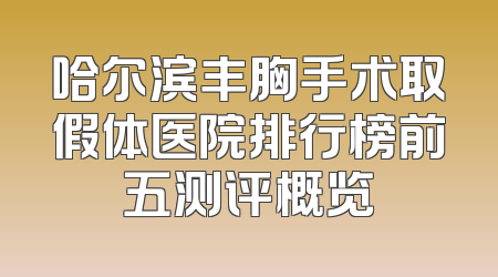 哈尔滨丰胸手术取假体医院排行榜前五测评概览