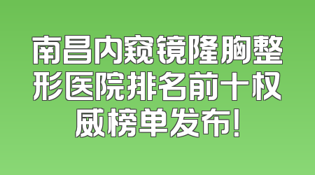 南昌内窥镜隆胸整形医院排名前十权威榜单发布！