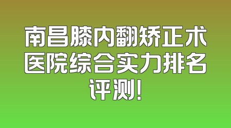 南昌膝内翻矫正术医院综合实力排名评测！