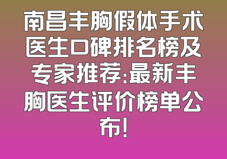 南昌丰胸假体手术医生口碑排名榜及专家推荐：最新丰胸医生评价榜单公布！