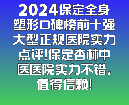 2024保定全身塑形口碑榜前十强大型正规医院实力点评！保定杏林中医医院实力不错，值得信赖！