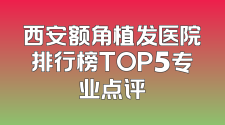 西安额角植发医院排行榜TOP5专业点评