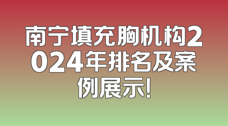 南宁填充胸机构2024年排名及案例展示！