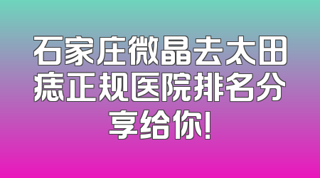 石家庄微晶去太田痣正规医院排名分享给你!
