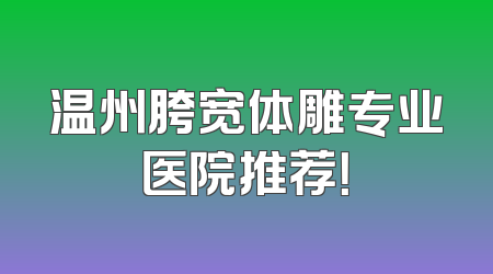 温州胯宽体雕专业医院推荐！