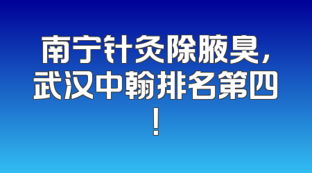 南宁针灸除腋臭，武汉中翰排名第四！