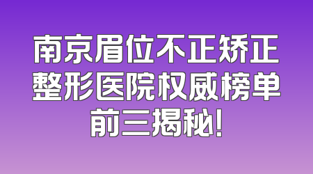 南京眉位不正矫正整形医院权威榜单前三揭秘！