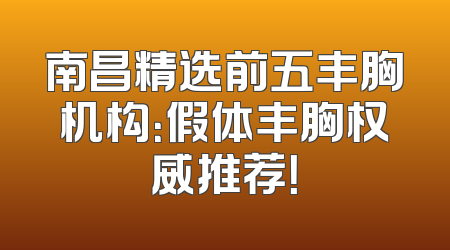 南昌精选前五丰胸机构：假体丰胸权威推荐！