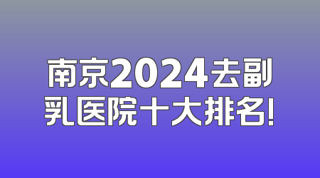 南京2024去副乳医院十大排名!