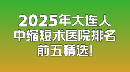 2025年大连人中缩短术医院排名前五精选!