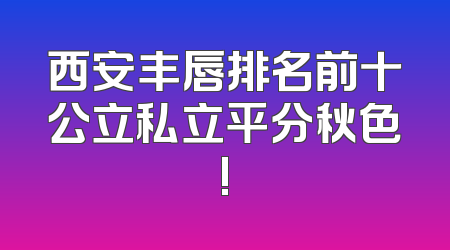 西安丰唇排名前十公立私立平分秋色!