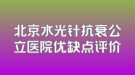 北京水光针抗衰公立医院优缺点评价