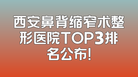 西安鼻背缩窄术整形医院TOP3排名公布！