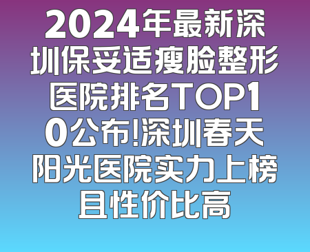 2024年最新深圳保妥适瘦脸整形医院排名TOP10公布！深圳春天阳光医院实力上榜且性价比高