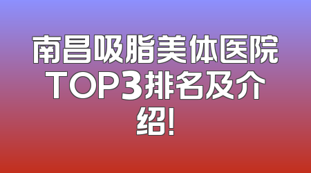 南昌吸脂美体医院TOP3排名及介绍！