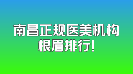 南昌正规医美机构根眉排行!