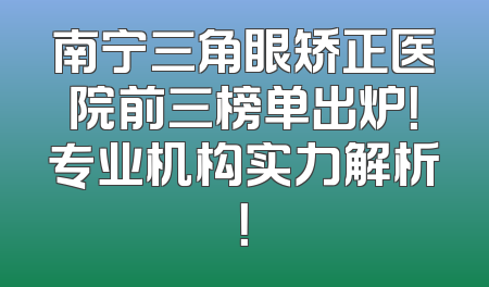南宁三角眼矫正医院前三榜单出炉！专业机构实力解析！