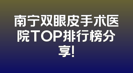 南宁双眼皮手术医院TOP排行榜分享！
