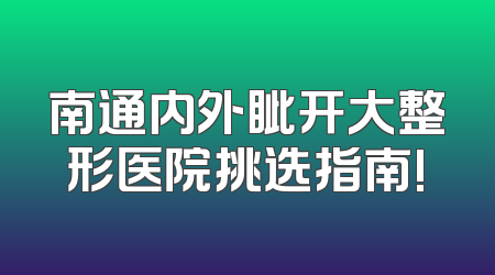 南通内外眦开大整形医院挑选指南!