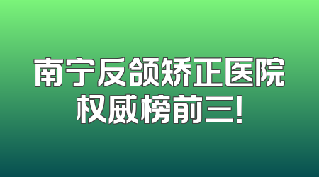南宁反颌矫正医院权威榜前三！