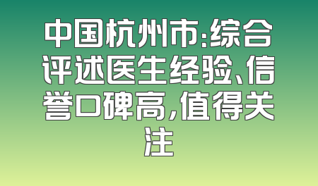 中国杭州市：综合评述医生经验、信誉口碑高，值得关注