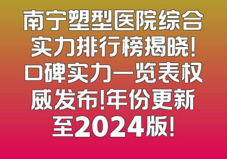 南宁塑型医院综合实力排行榜揭晓！口碑实力一览表权威发布！年份更新至2024版！