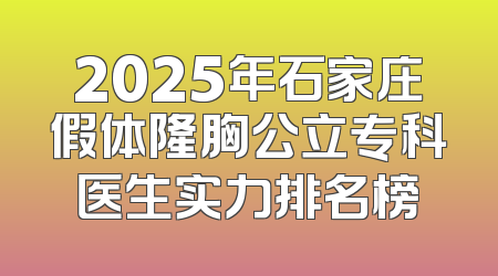 2025年石家庄假体隆胸公立专科医生实力排名榜
