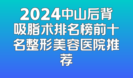 2024中山后背吸脂术排名榜前十名整形美容医院推荐