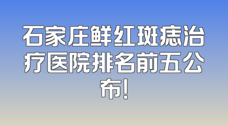 石家庄鲜红斑痣治疗医院排名前五公布！