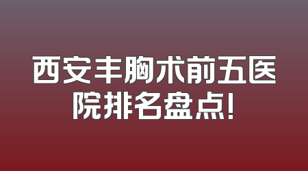 西安丰胸术前五医院排名盘点!