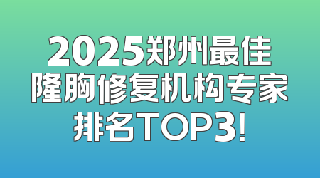 2025郑州最佳隆胸修复机构专家排名TOP3！