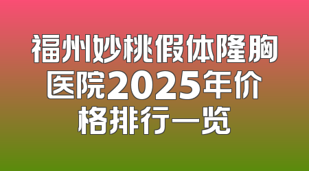 福州妙桃假体隆胸医院2025年价格排行一览