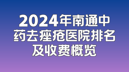 2024年南通中药去痤疮医院排名及收费概览