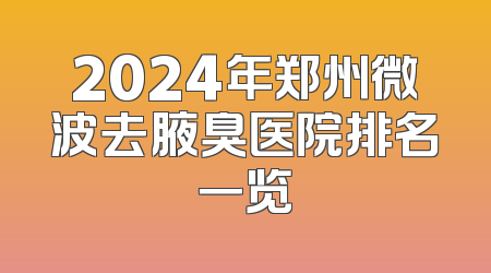 2024年郑州微波去腋臭医院排名一览
