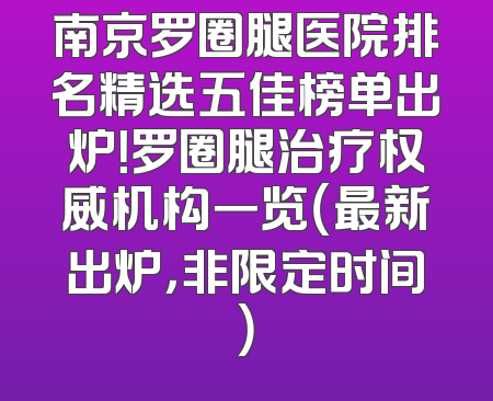 南京罗圈腿医院排名精选五佳榜单出炉！罗圈腿治疗权威机构一览（最新出炉，非限定时间）