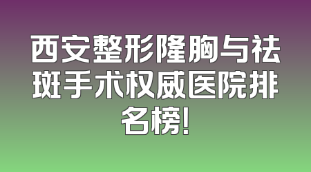 西安整形隆胸与祛斑手术权威医院排名榜！