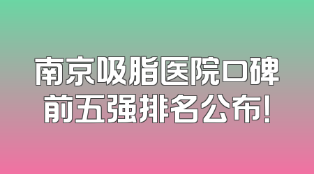 南京吸脂医院口碑前五强排名公布！