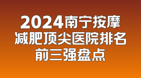 2024南宁按摩减肥顶尖医院排名前三强盘点