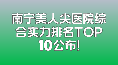 南宁美人尖医院综合实力排名TOP10公布！